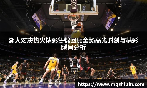 湖人对决热火精彩集锦回顾全场高光时刻与精彩瞬间分析